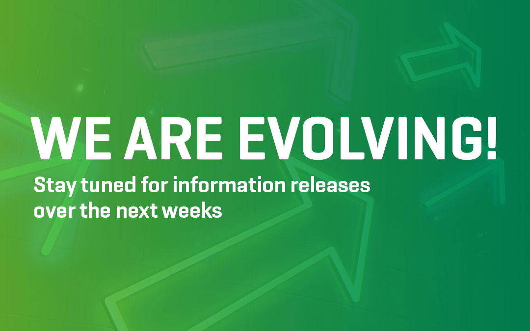 WE ARE EVOLVING! Stay tuned for information releases over the next weeks